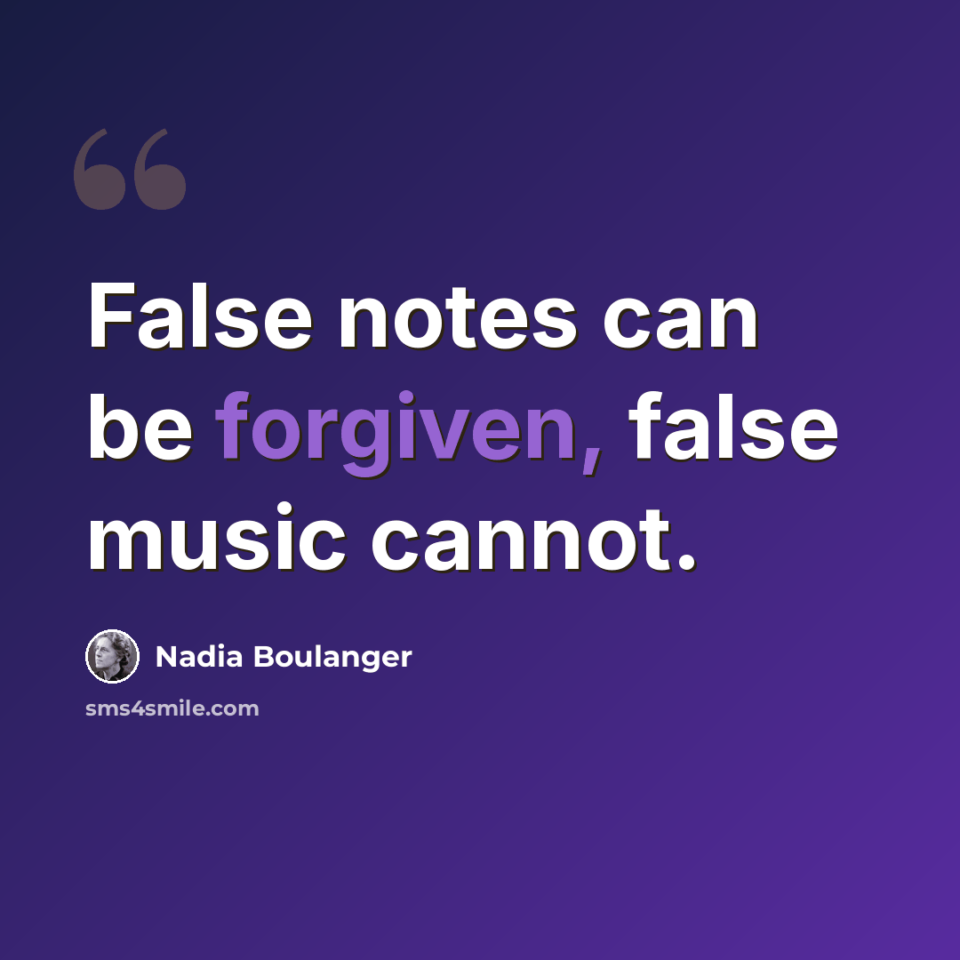 “False notes can be forgiven, false music cannot.” quote by Nadia Boulanger