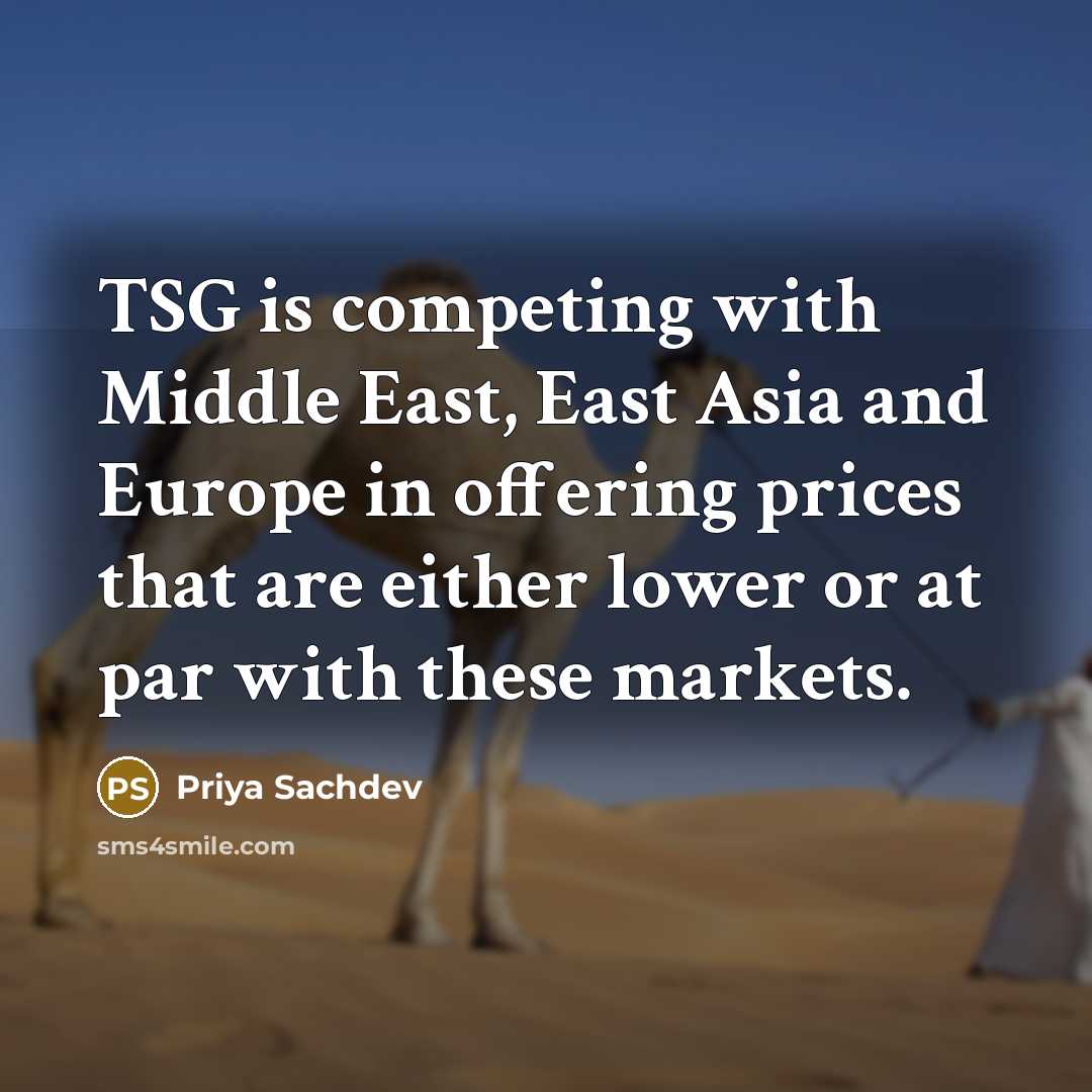 “TSG is competing with Middle East, East Asia and Europe in offering prices that are either lower or at par with these markets.” quote by Priya Sachdev