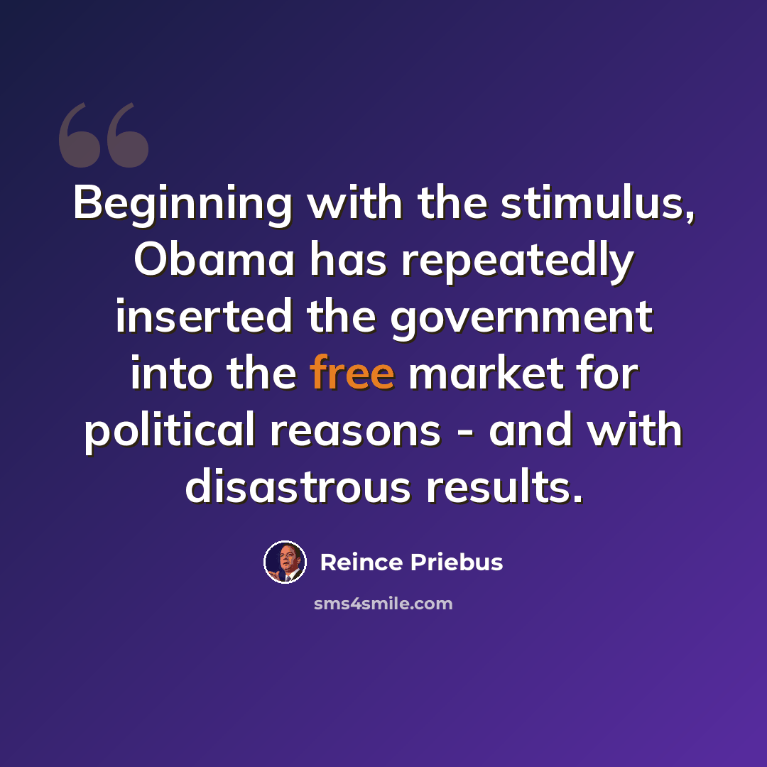 “Beginning with the stimulus, Obama has repeatedly inserted the government into the free market for political reasons - and with disastrous results.” quote by Reince Priebus