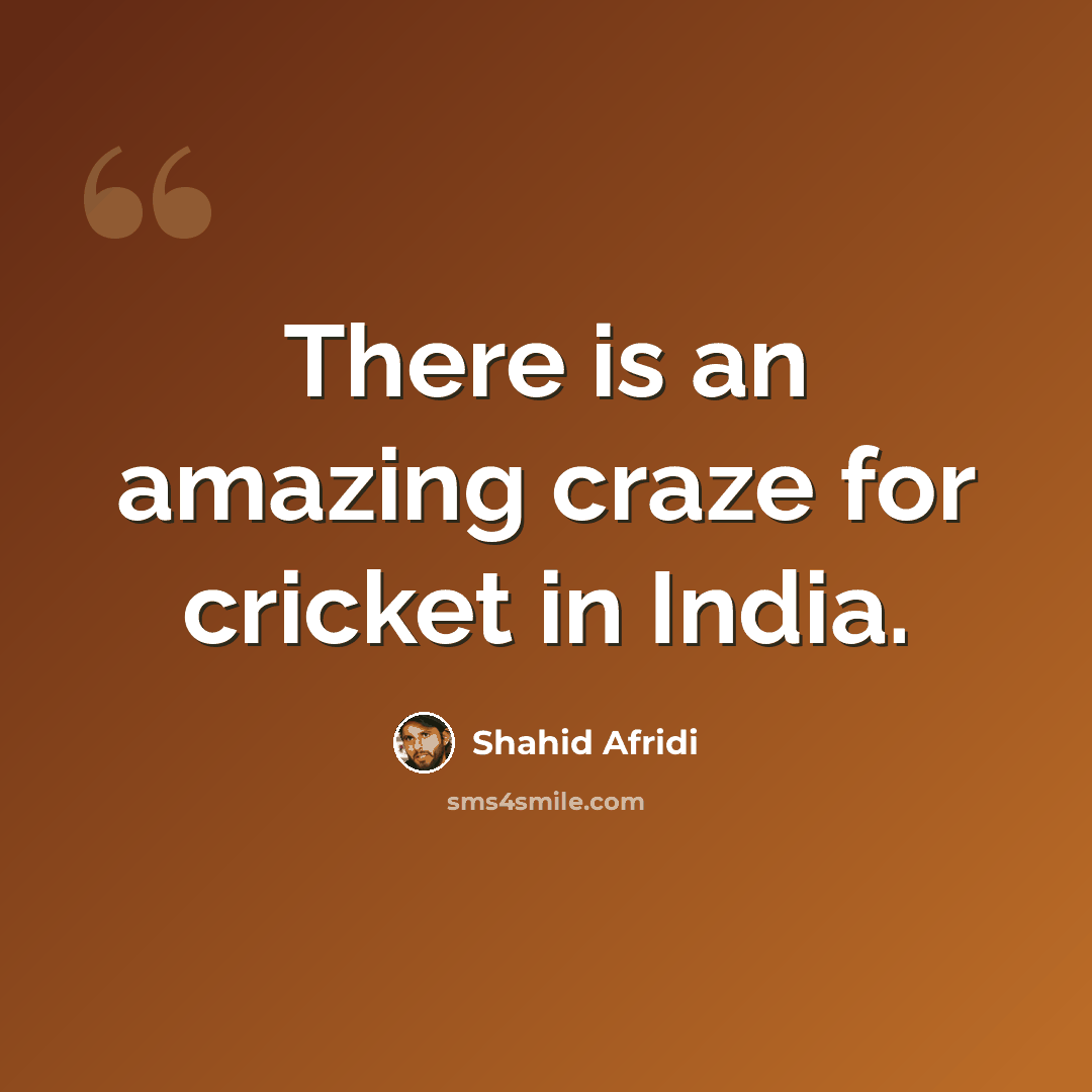“There is an amazing craze for cricket in India.” quote by Shahid Afridi