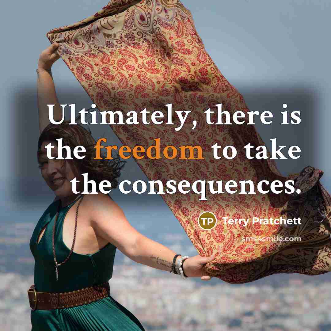 “Ultimately, there is the freedom to take the consequences.” quote by Terry Pratchett