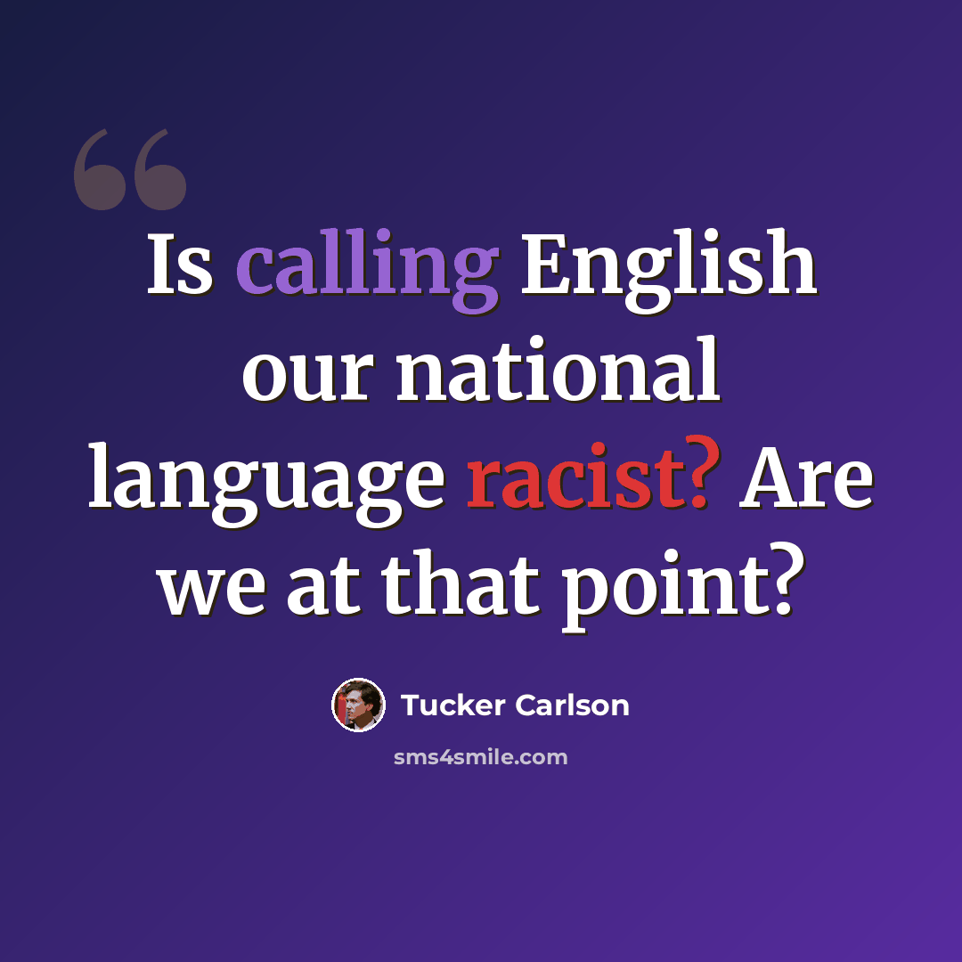 “Is calling English our national language racist? Are we at that point?” quote by Tucker Carlson