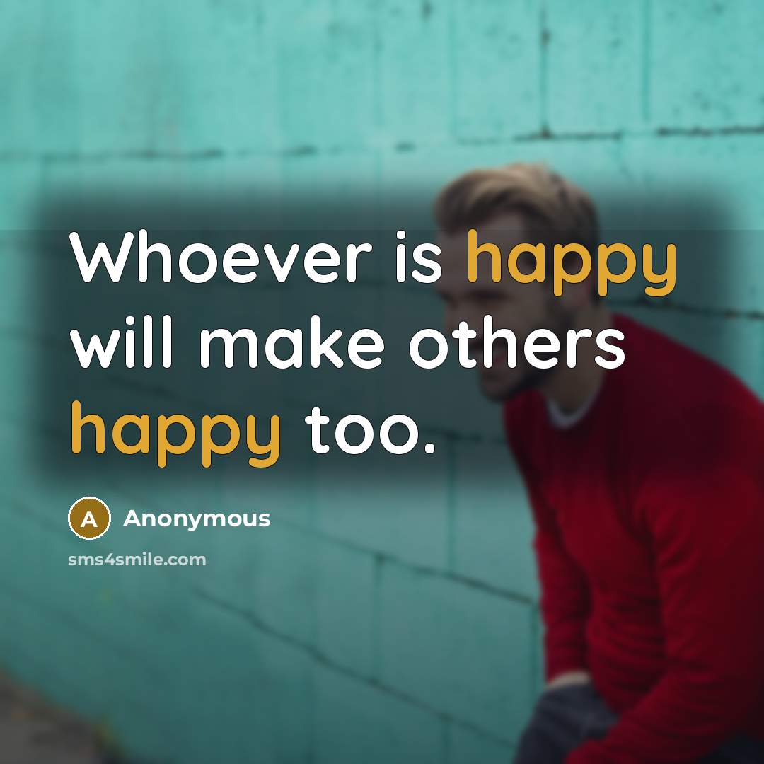 “Whoever is happy will make others happy too.” quote by Anonymous
