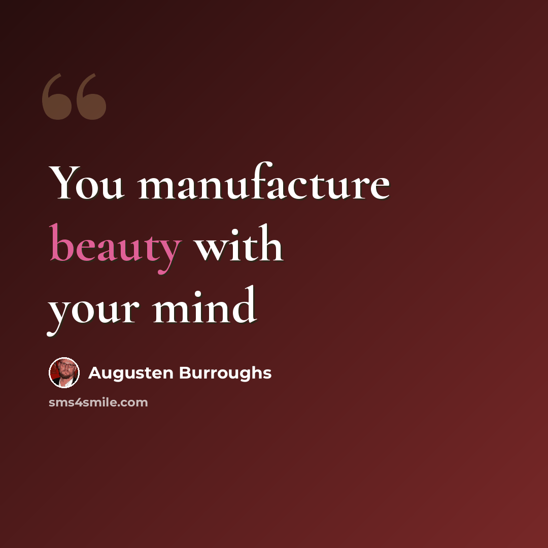 “You manufacture beauty with your mind” quote by Augusten Burroughs