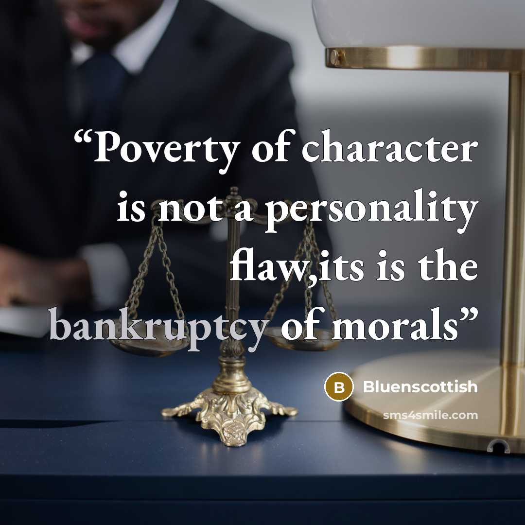 “Poverty of character is not a personality flaw,its is the bankruptcy of morals” quote by Bluenscottish