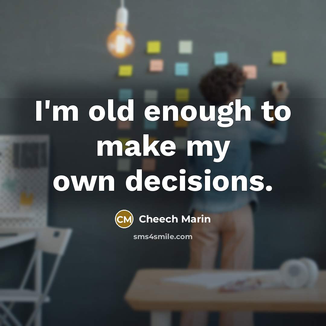 “I'm old enough to make my own decisions.” quote by Cheech Marin