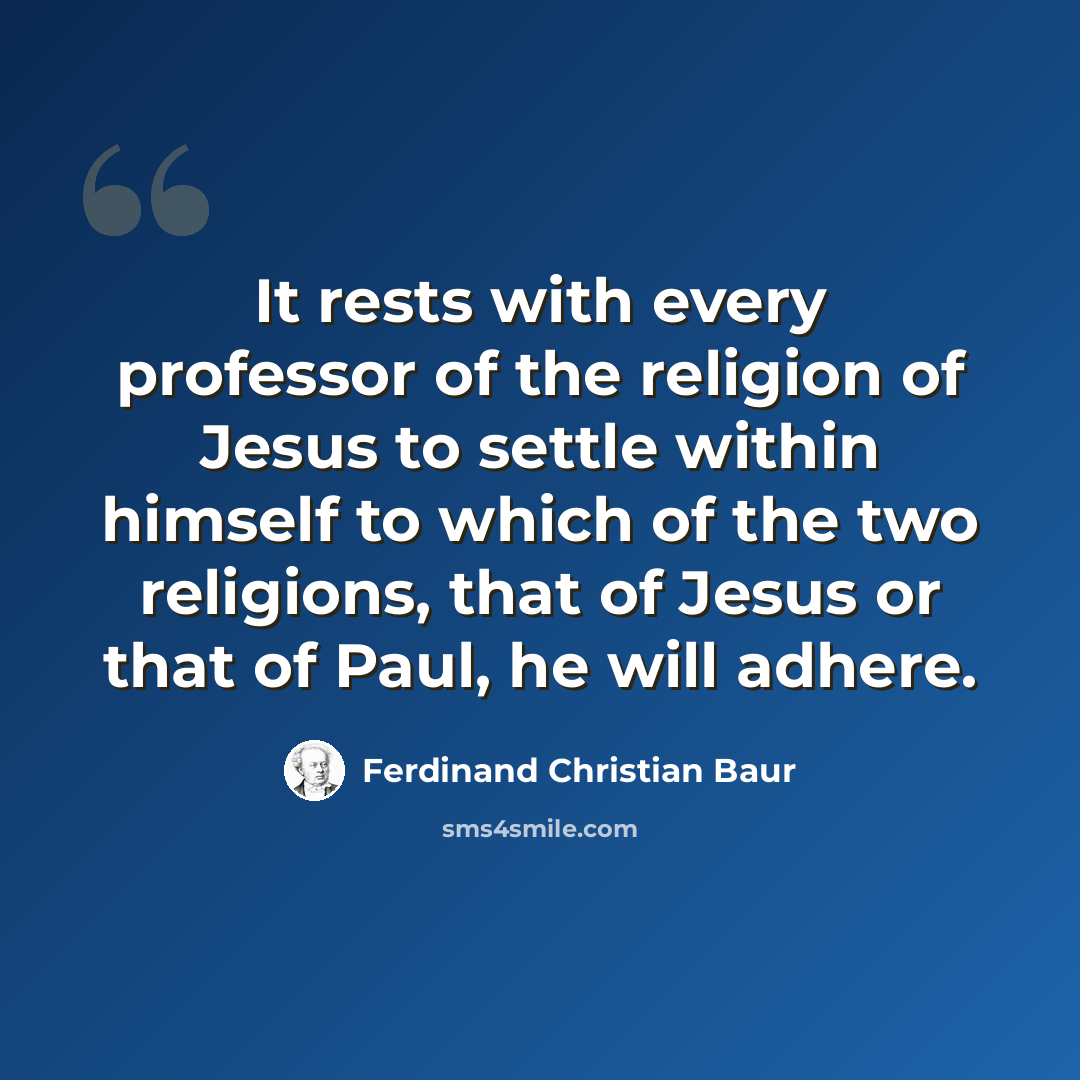 “It rests with every professor of the religion of Jesus to settle within himself to which of the two religions, that of Jesus or that of Paul, he will adhere.” quote by Ferdinand Christian Baur