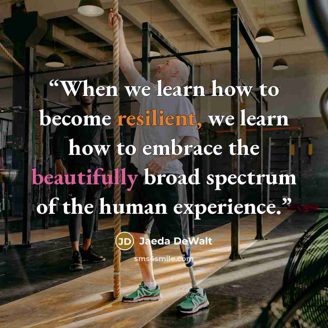 “When we learn how to become resilient, we learn how to embrace the beautifully broad spectrum of the human experience.” quote by Jaeda DeWalt