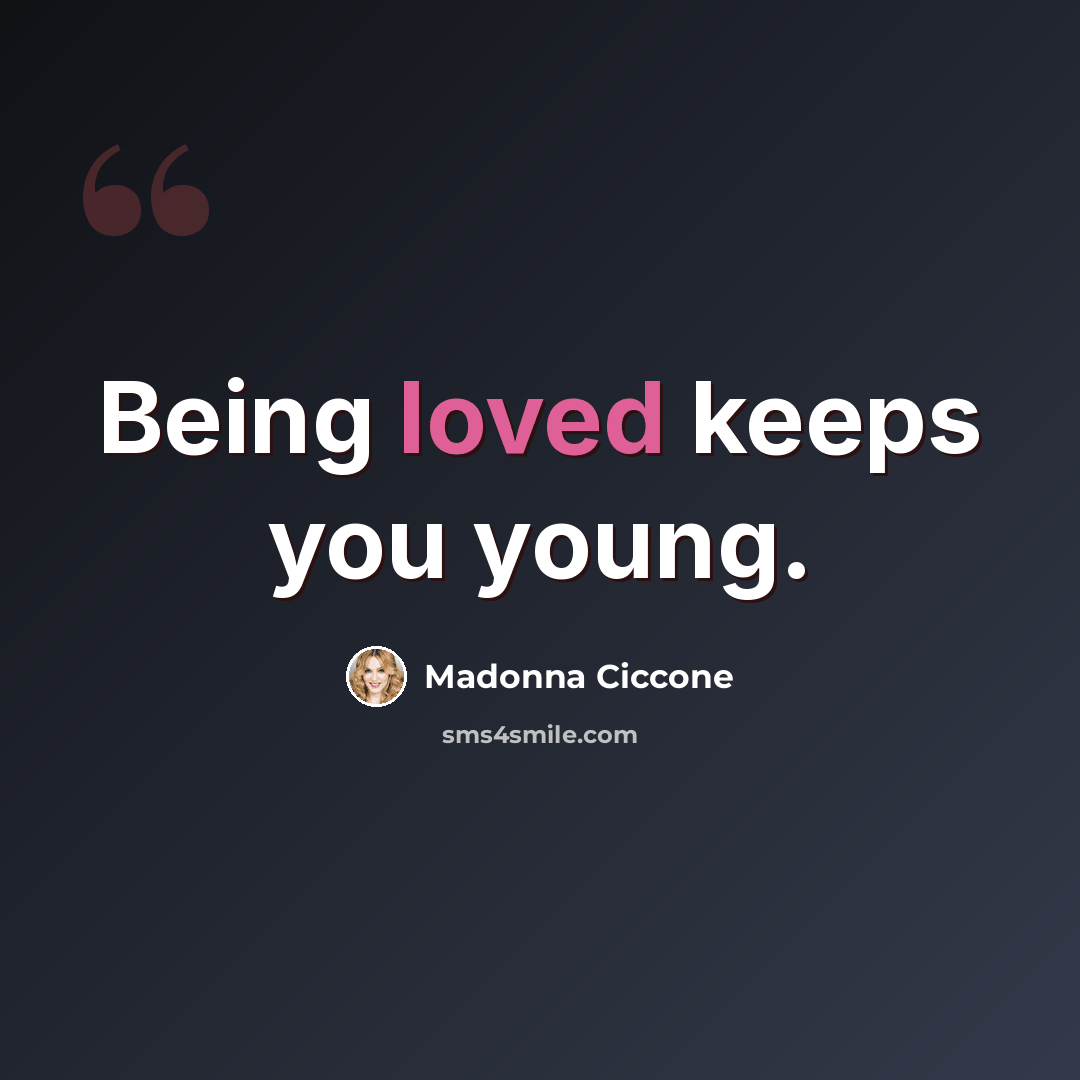 “Being loved keeps you young.” quote by Madonna Ciccone