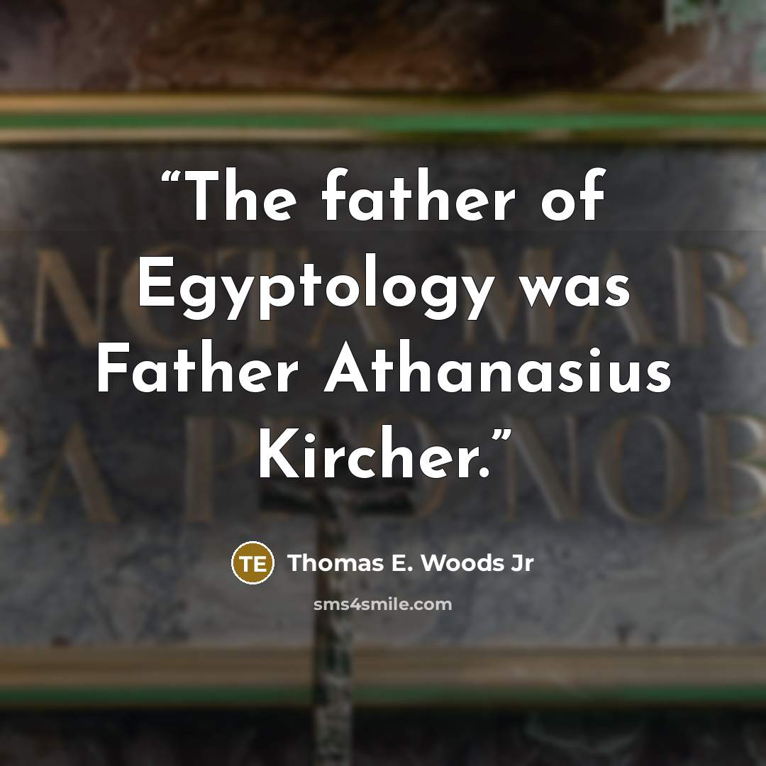 “The father of Egyptology was Father Athanasius Kircher.” quote by Thomas E. Woods Jr