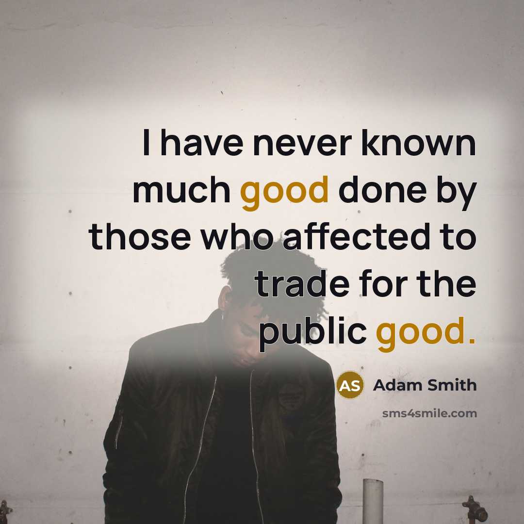 “I have never known much good done by those who affected to trade for the public good.” quote by Adam Smith
