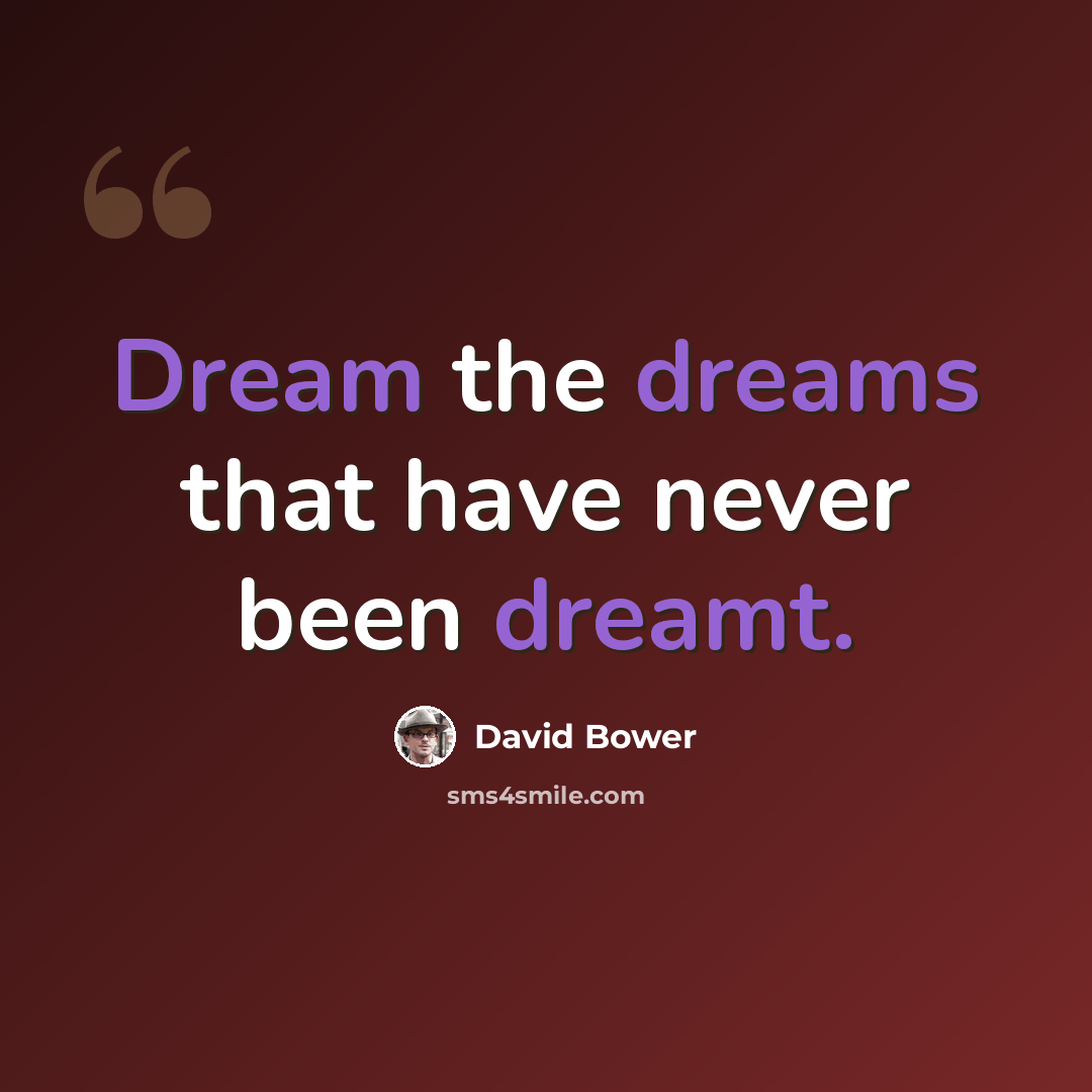 “Dream the dreams that have never been dreamt.” quote by David Bower