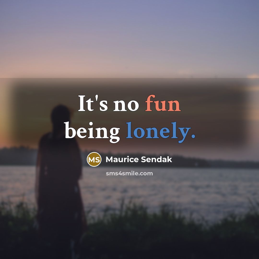 “It's no fun being lonely.” quote by Maurice Sendak
