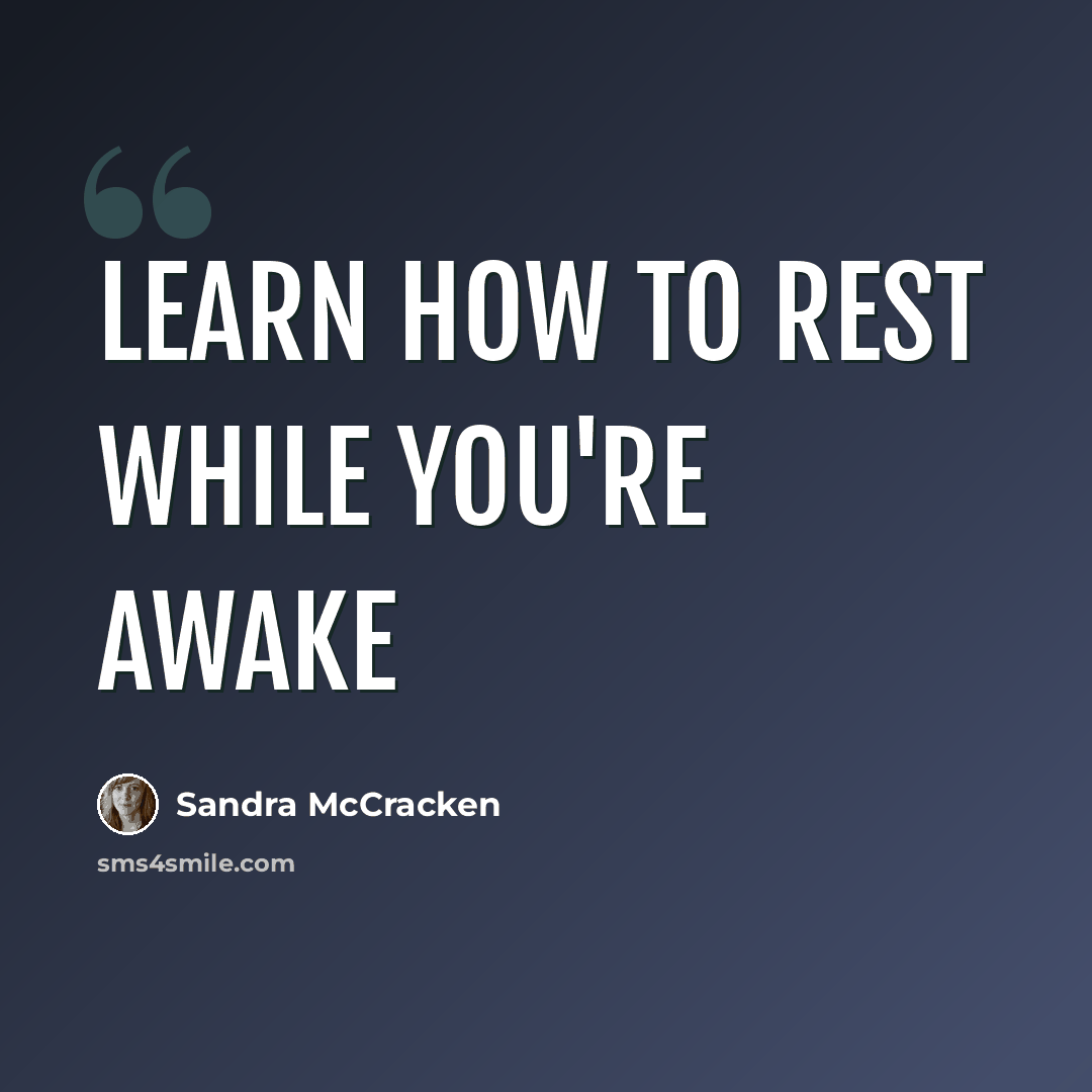 “Learn how to rest while you're awake” quote by Sandra McCracken