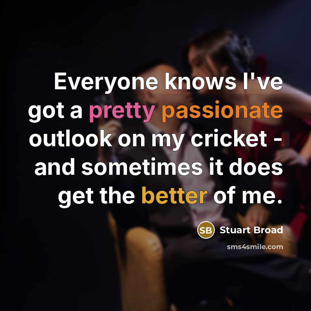 “Everyone knows I've got a pretty passionate outlook on my cricket - and sometimes it does get the better of me.” quote by Stuart Broad