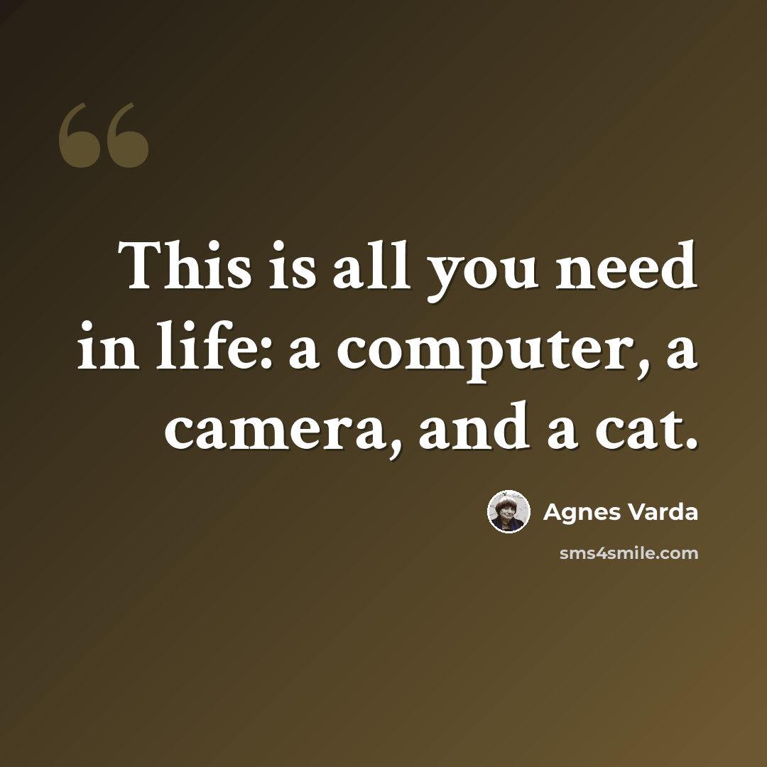 “This is all you need in life: a computer, a camera, and a cat.” quote by Agnes Varda