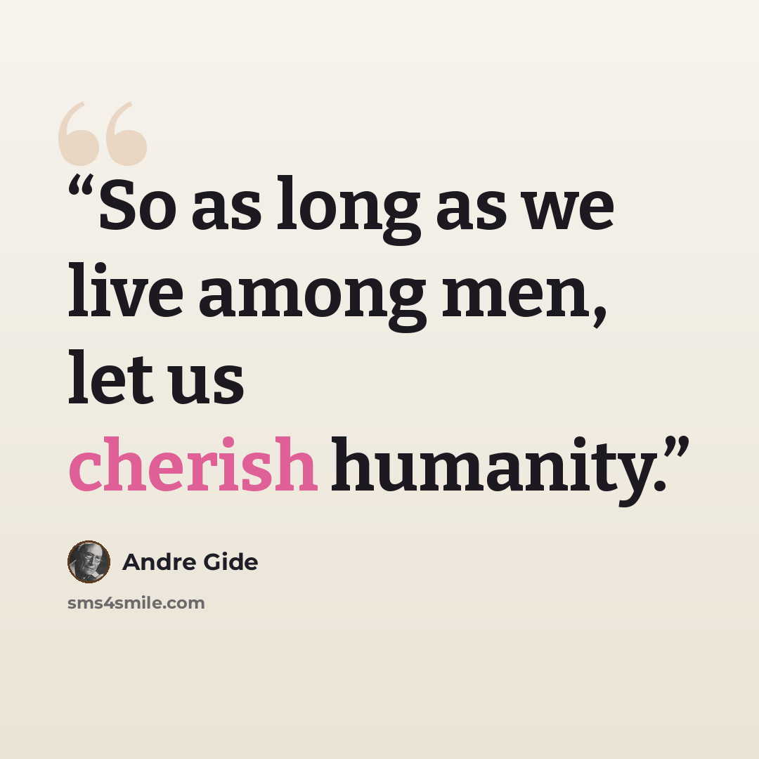 “So as long as we live among men, let us cherish humanity.” quote by André Gide