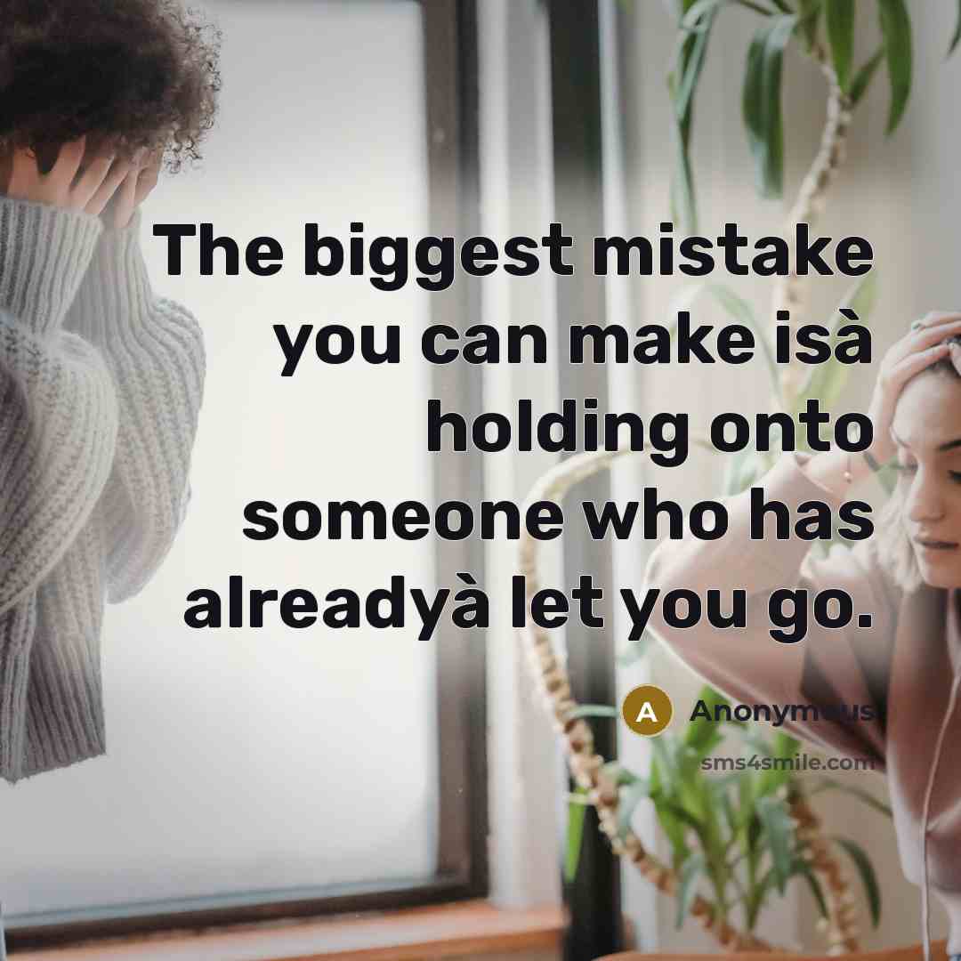 “The biggest mistake you can make isà holding onto someone who has alreadyà let you go.” quote by Anonymous