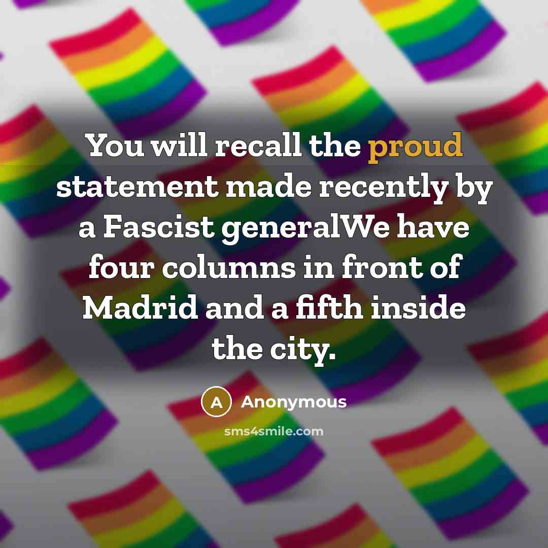“You will recall the proud statement made recently by a Fascist generalWe have four columns in front of Madrid and a fifth inside the city.” quote by Anonymous