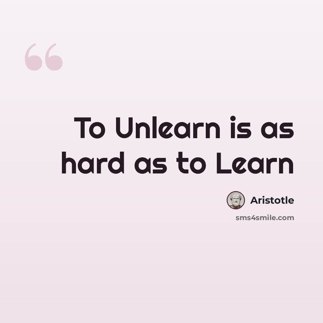 “To Unlearn is as hard as to Learn” quote by Aristotle
