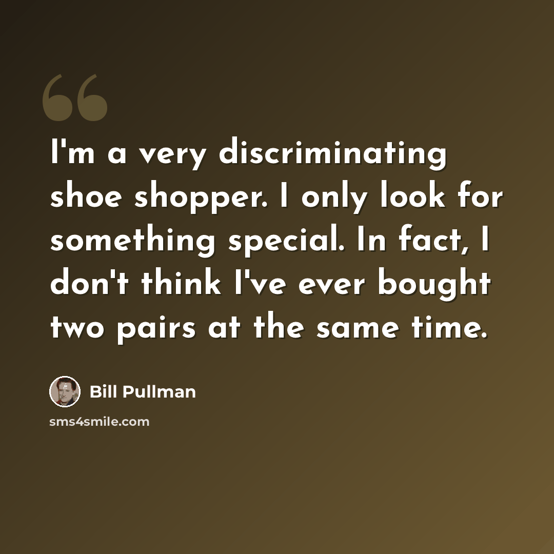 “I'm a very discriminating shoe shopper. I only look for something special. In fact, I don't think I've ever bought two pairs at the same time.” quote by Bill Pullman