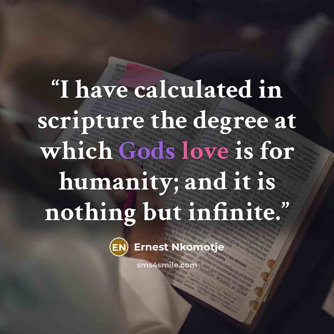 “I have calculated in scripture the degree at which Gods love is for humanity; and it is nothing but infinite.” quote by Ernest Nkomotje