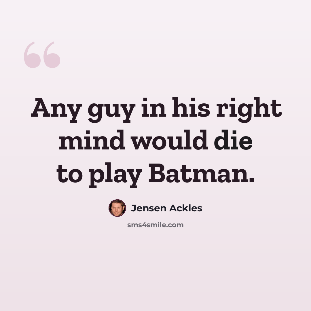 “Any guy in his right mind would die to play Batman.” quote by Jensen Ackles
