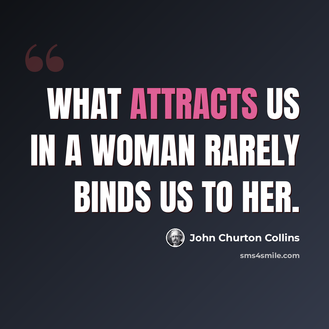 “What attracts us in a woman rarely binds us to her.” quote by John Churton Collins