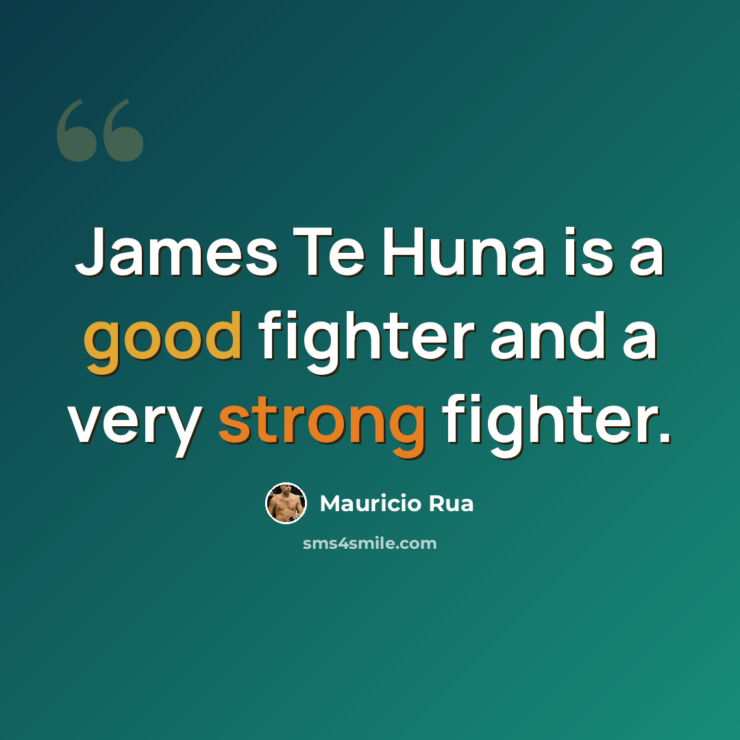 “James Te Huna is a good fighter and a very strong fighter.” quote by Mauricio Rua