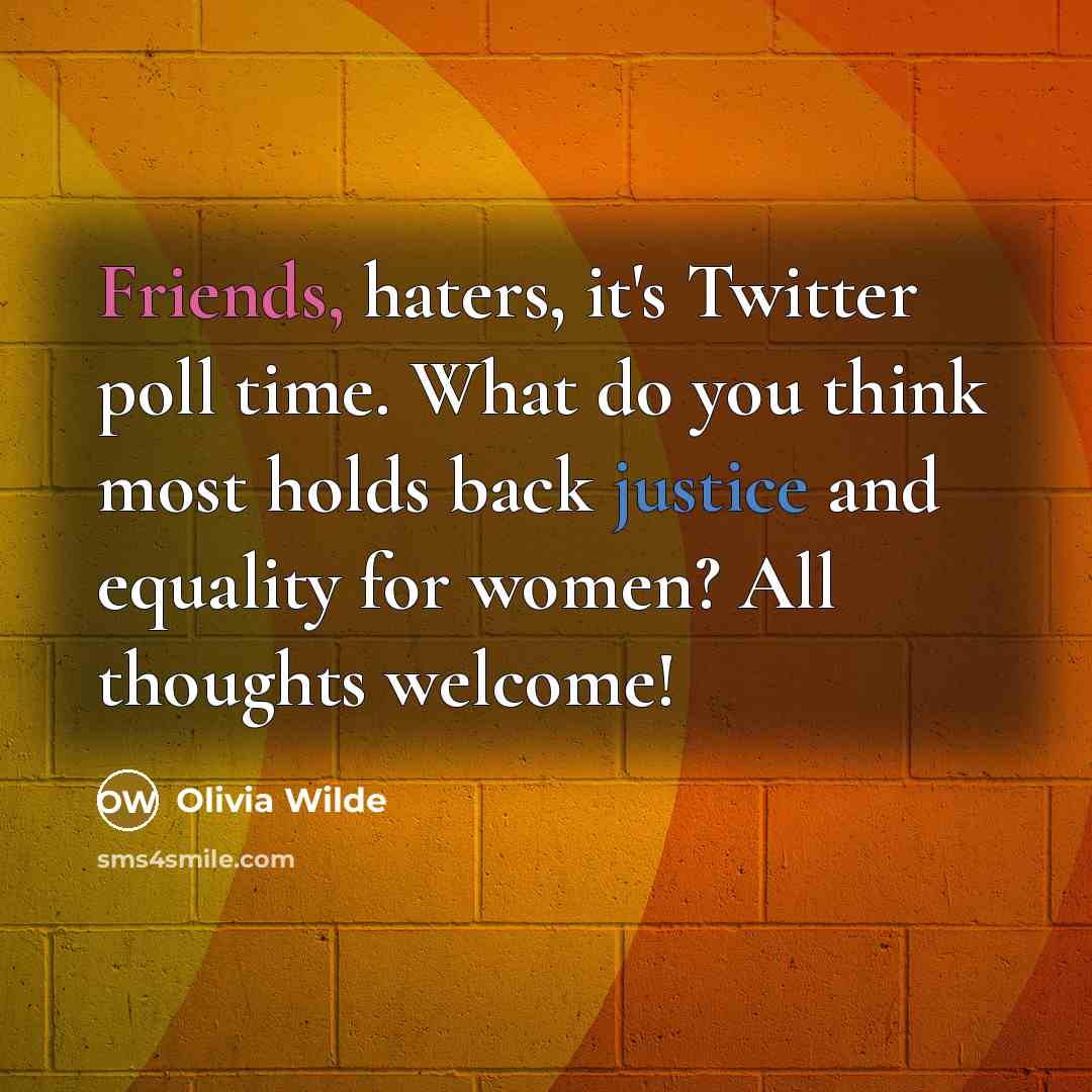 “Friends, haters, it's Twitter poll time. What do you think most holds back justice and equality for women? All thoughts welcome!” quote by Olivia Wilde