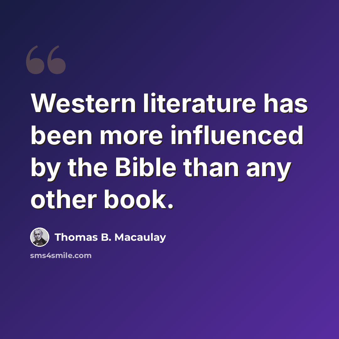 “Western literature has been more influenced by the Bible than any other book.” quote by Thomas B. Macaulay