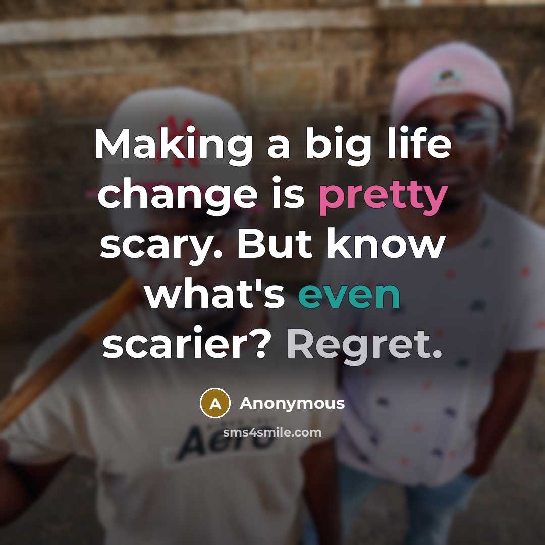 “Making a big life change is pretty scary. But know what's even scarier? Regret.” quote by Anonymous