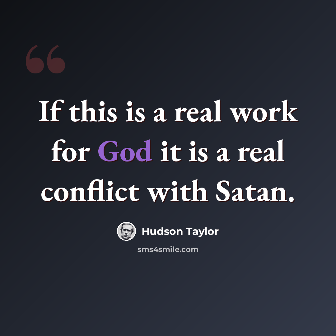 “If this is a real work for God it is a real conflict with Satan.” quote by Hudson Taylor