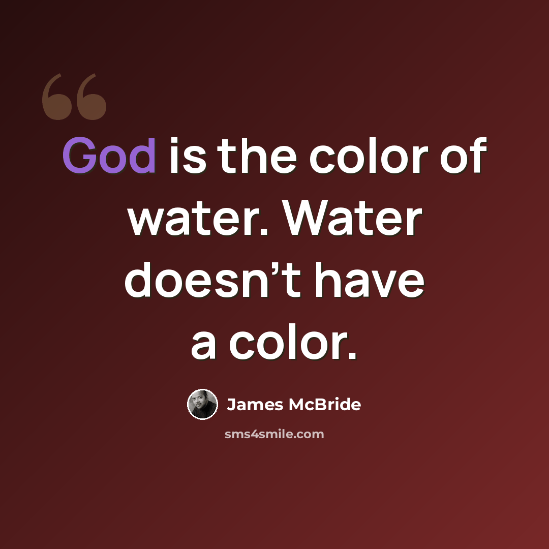 “God is the color of water. Water doesn't have a color.” quote by James McBride