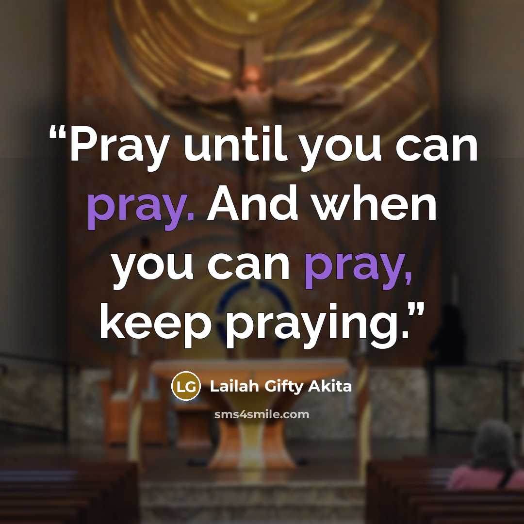 “Pray until you can pray. And when you can pray, keep praying.” quote by Lailah Gifty Akita