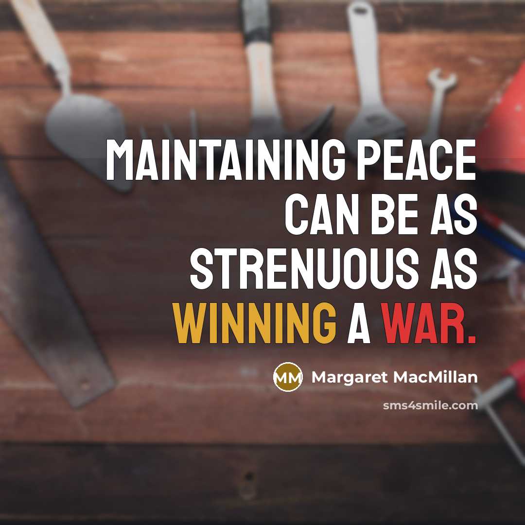 “Maintaining peace can be as strenuous as winning a war.” quote by Margaret MacMillan