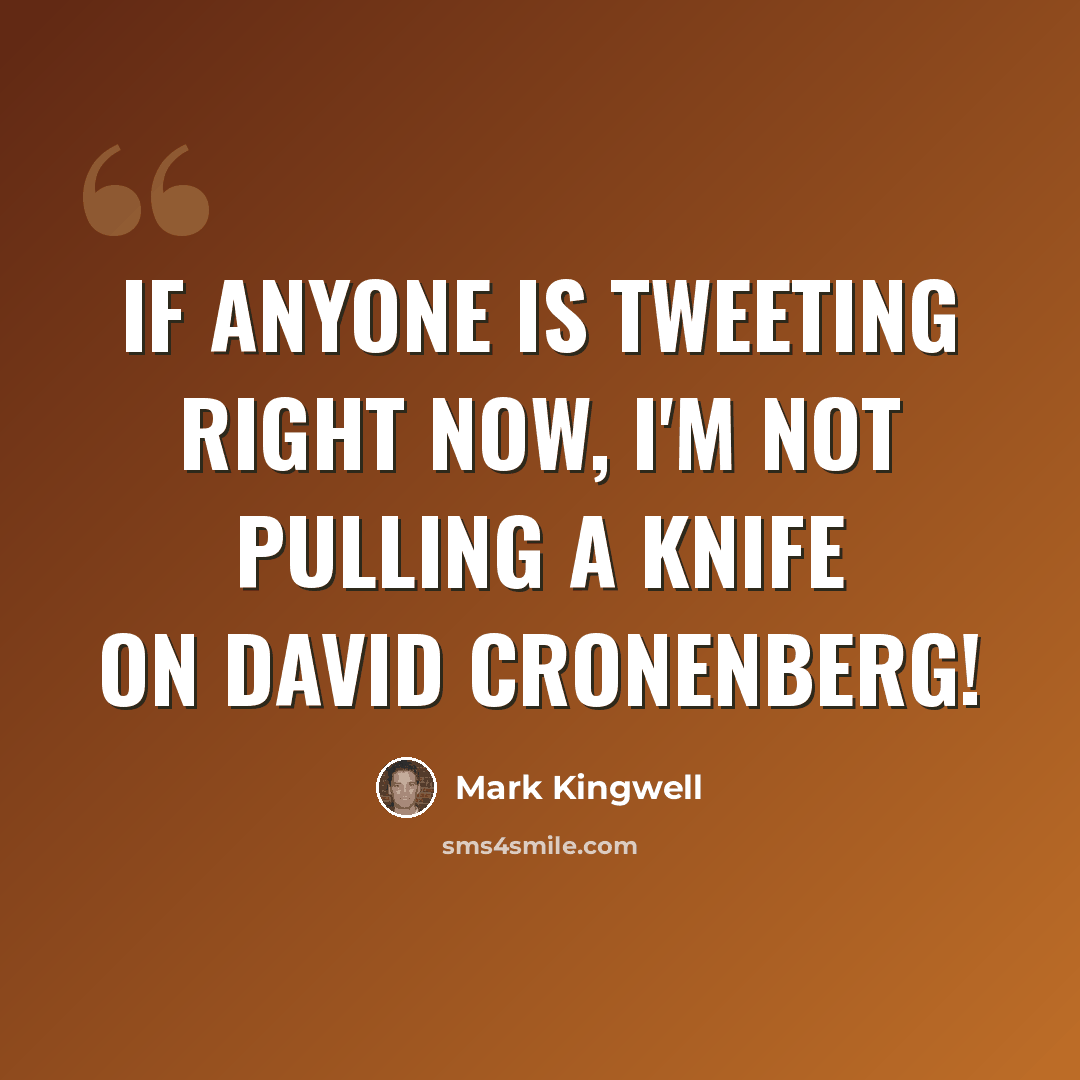“If anyone is tweeting right now, I'm not pulling a knife on David Cronenberg!” quote by Mark Kingwell