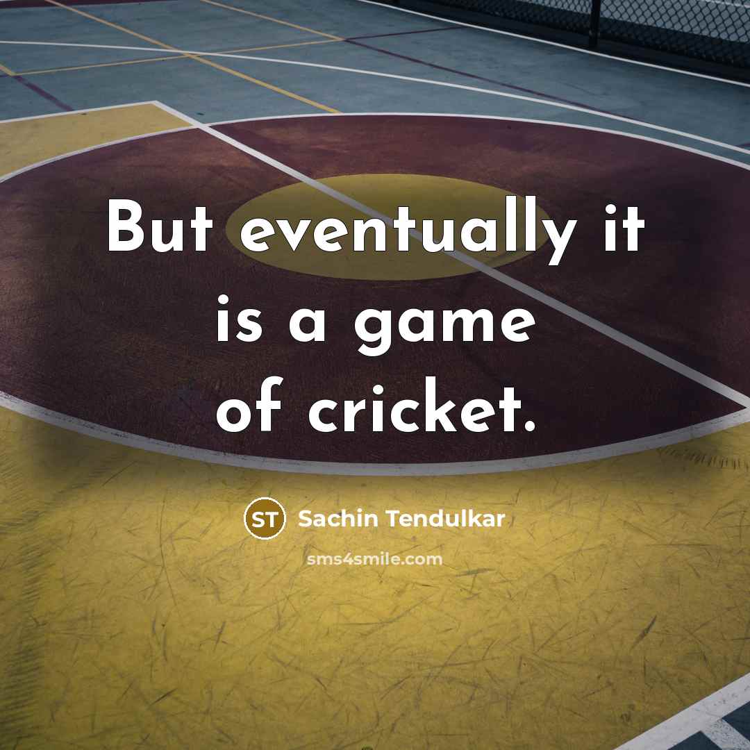 “But eventually it is a game of cricket.” quote by Sachin Tendulkar