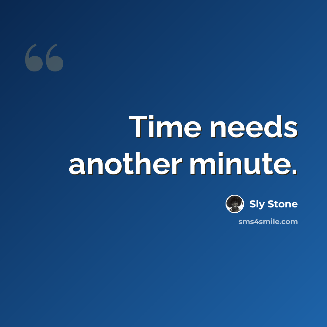 “Time needs another minute.” quote by Sly Stone