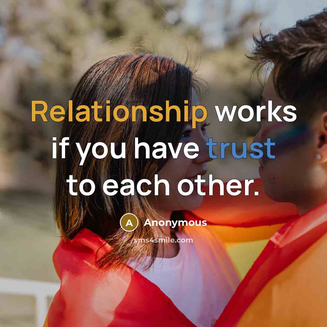 “Relationship works if you have trust to each other.” quote by Anonymous