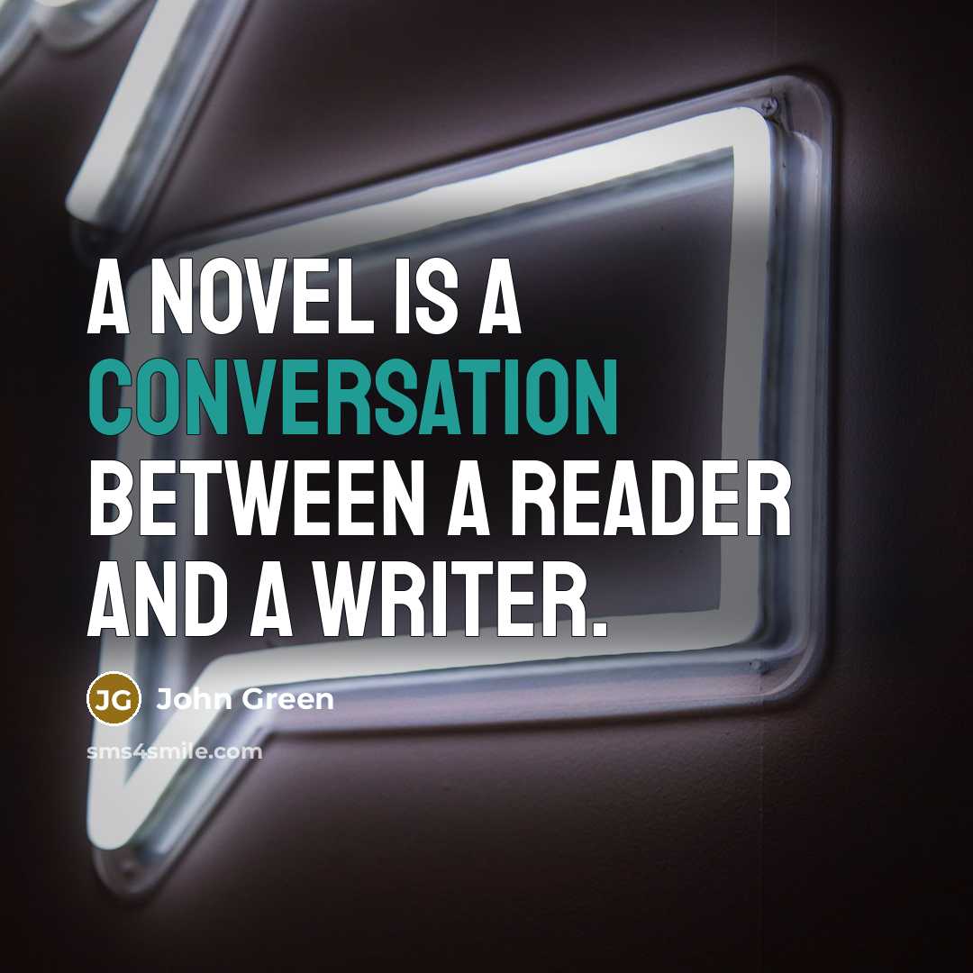 “A novel is a conversation between a reader and a writer.” quote by John Green