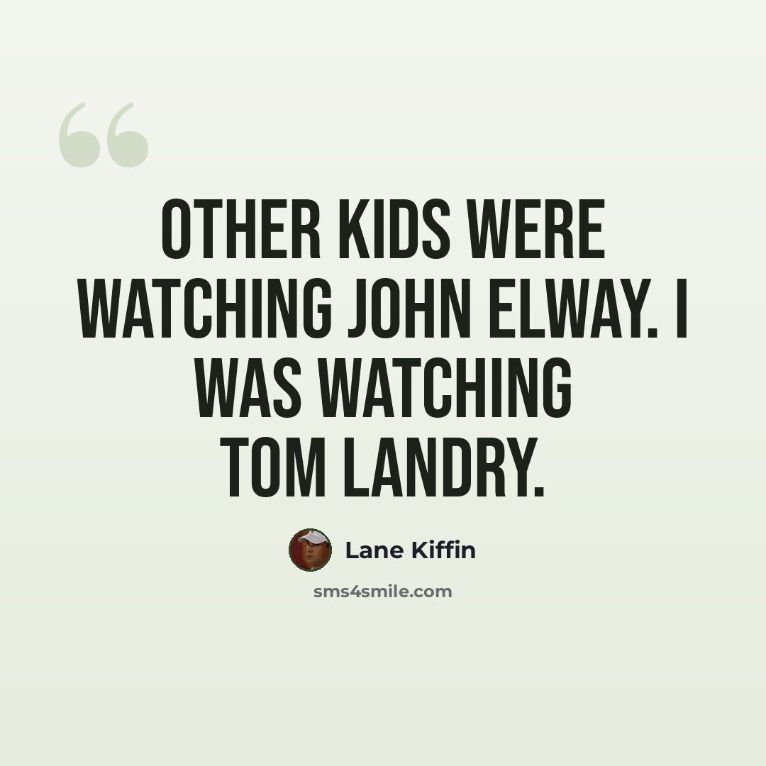 “Other kids were watching John Elway. I was watching Tom Landry.” quote by Lane Kiffin