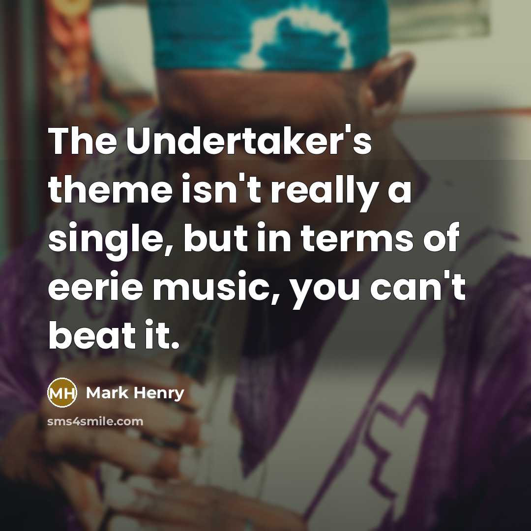 “The Undertaker's theme isn't really a single, but in terms of eerie music, you can't beat it.” quote by Mark Henry