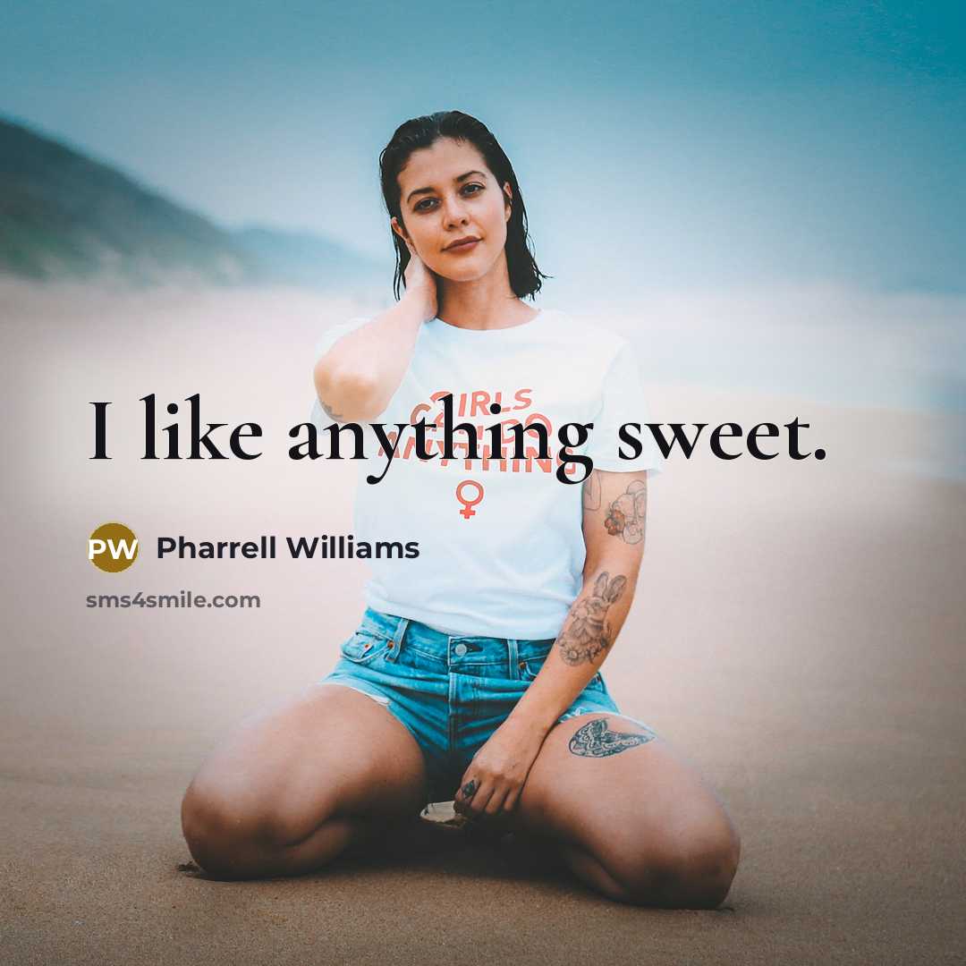 “I like anything sweet.” quote by Pharrell Williams