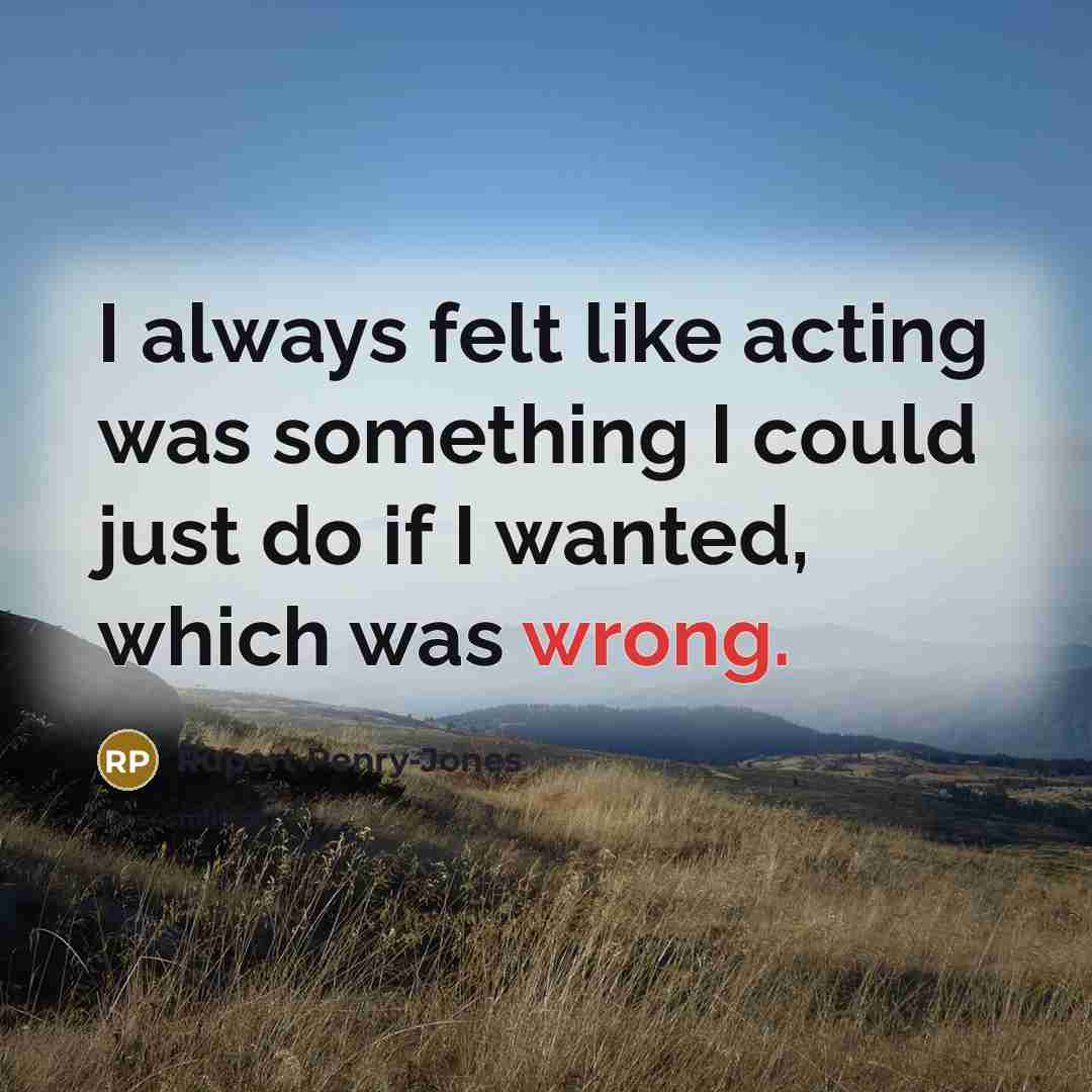 “I always felt like acting was something I could just do if I wanted, which was wrong.” quote by Rupert Penry-Jones