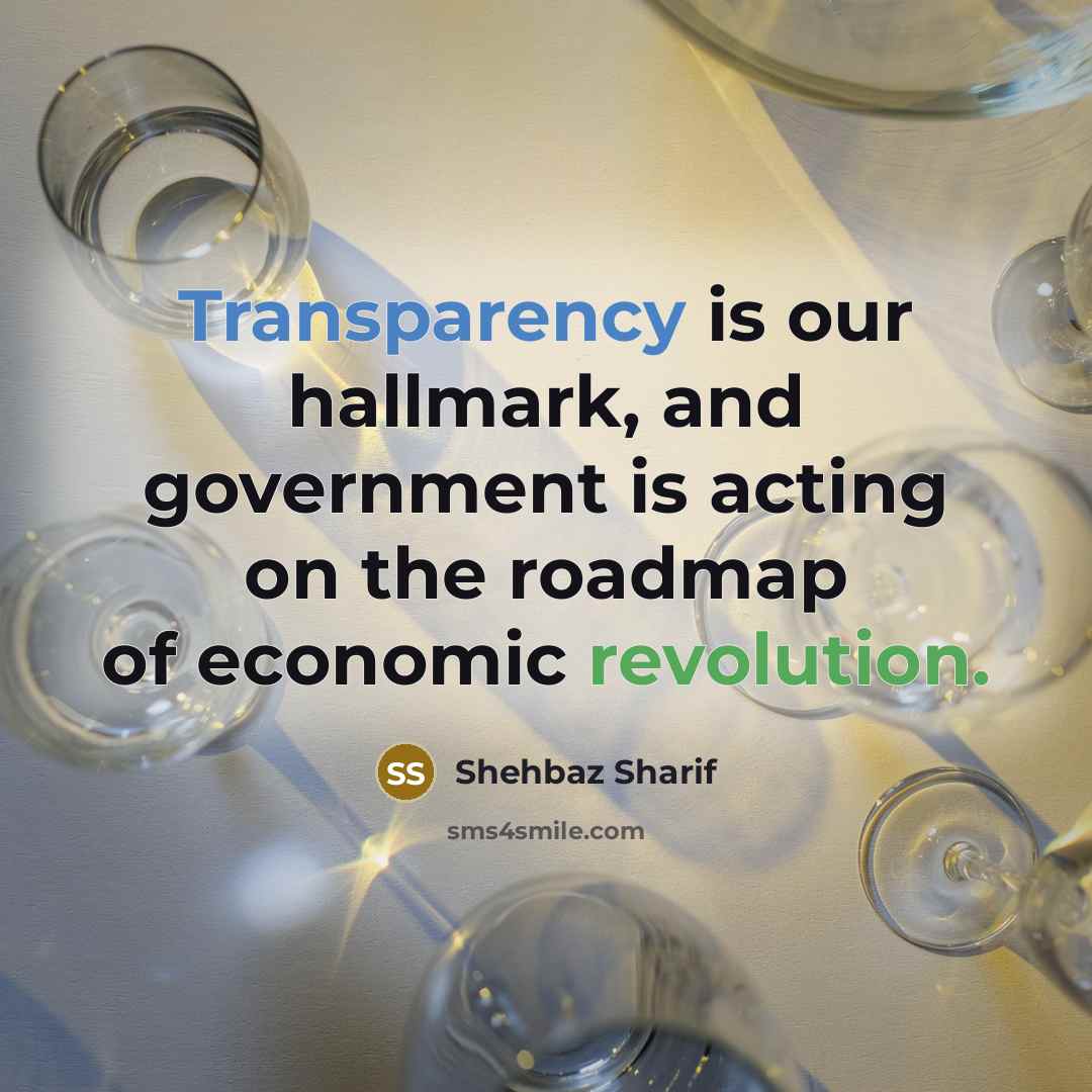 “Transparency is our hallmark, and government is acting on the roadmap of economic revolution.” quote by Shehbaz Sharif