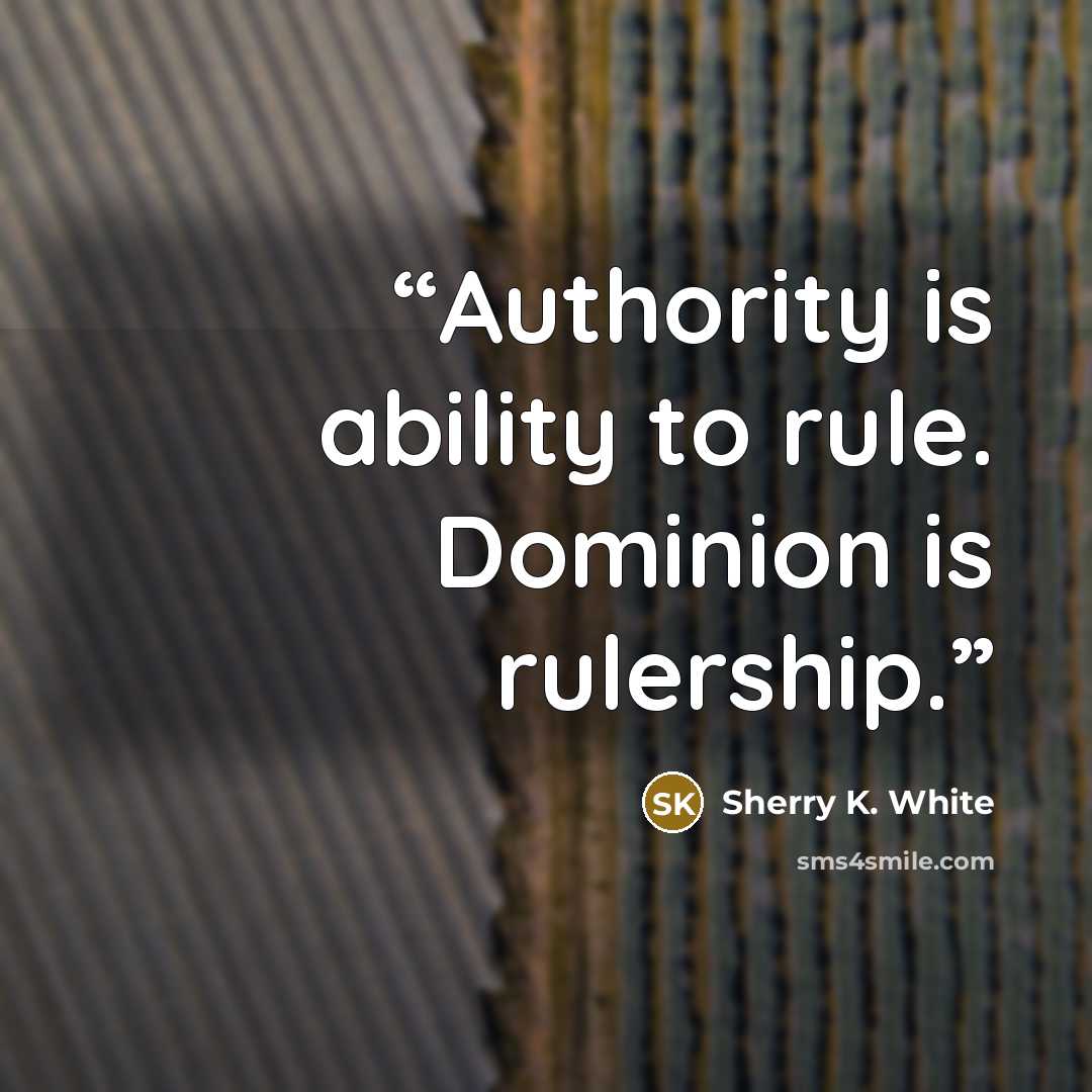“Authority is ability to rule. Dominion is rulership.” quote by Sherry K. White