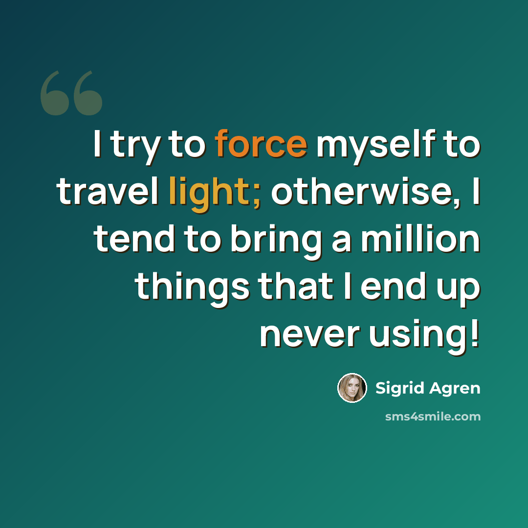 “I try to force myself to travel light; otherwise, I tend to bring a million things that I end up never using!” quote by Sigrid Agren