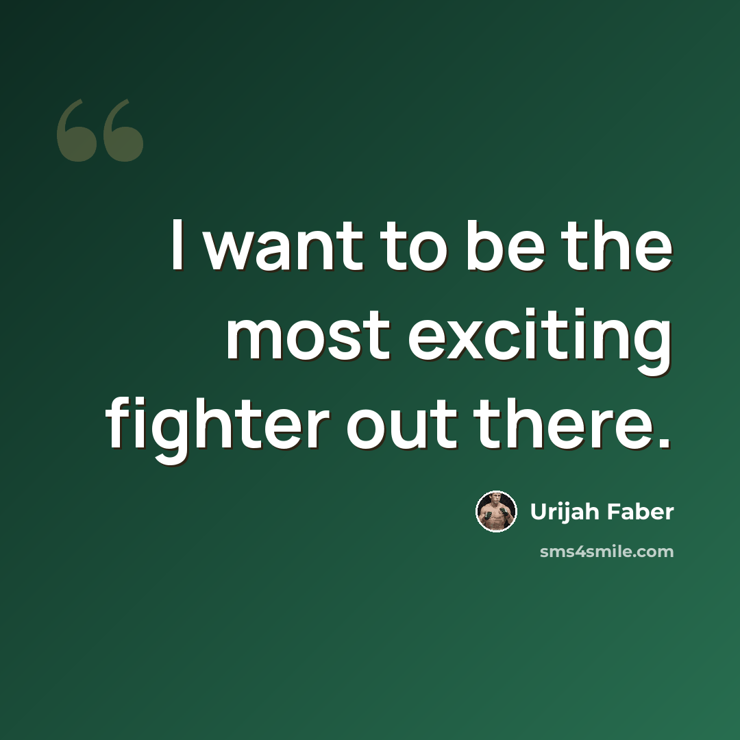 “I want to be the most exciting fighter out there.” quote by Urijah Faber
