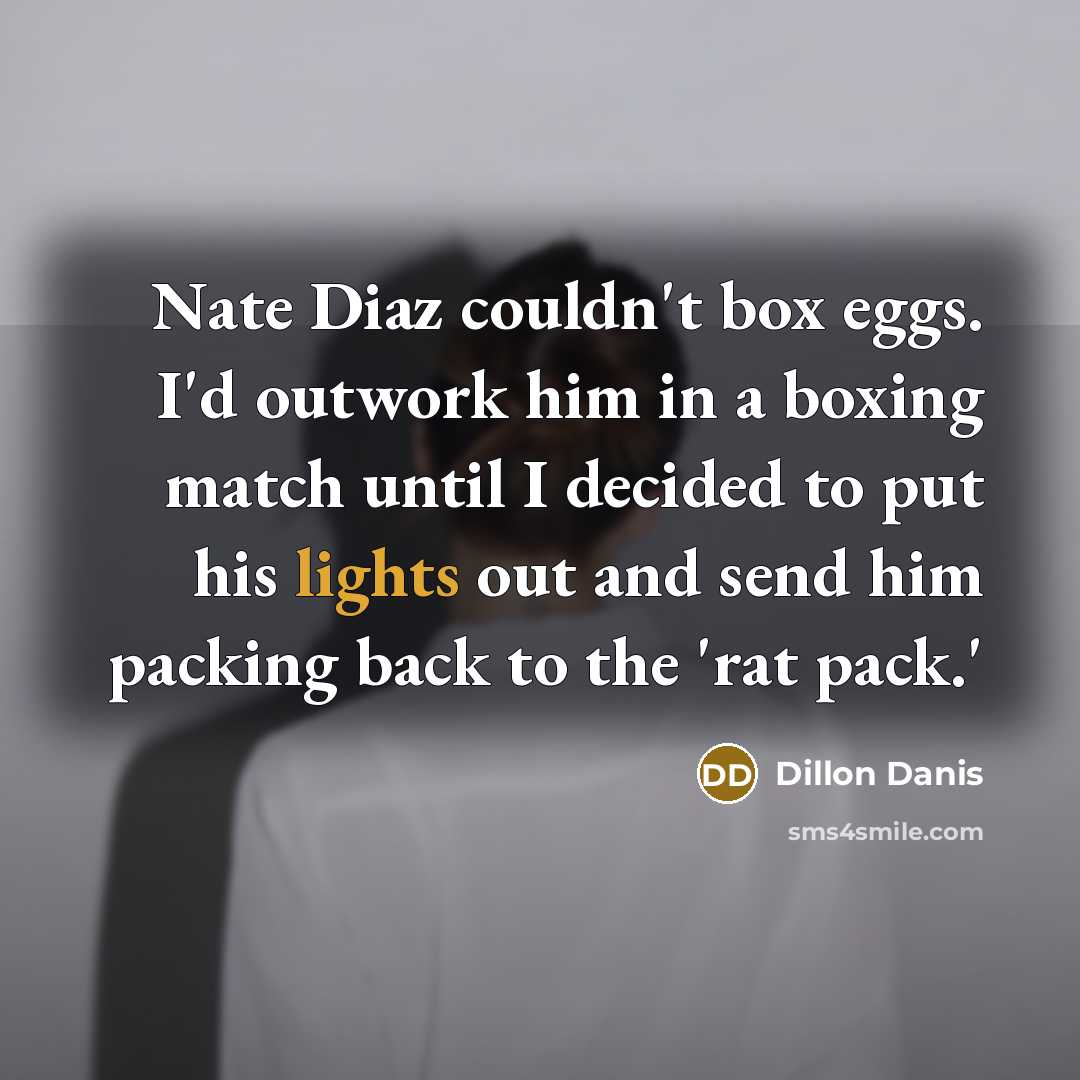 “Nate Diaz couldn't box eggs. I'd outwork him in a boxing match until I decided to put his lights out and send him packing back to the 'rat pack.'” quote by Dillon Danis